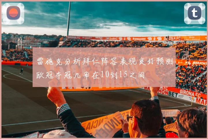 雷施克分析拜仁阵容表现良好预测欧冠夺冠几率在10到15之间