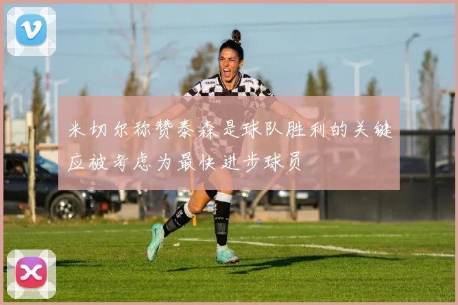 米切尔称赞泰森是球队胜利的关键应被考虑为最快进步球员