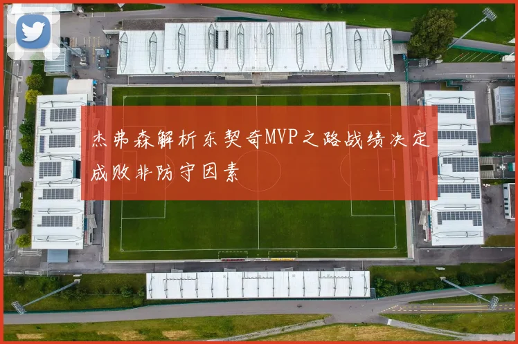 杰弗森解析东契奇MVP之路战绩决定成败非防守因素